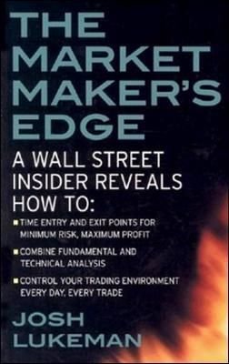 The Market Maker's Edge: A Wall Street Insider Reveals How to: Time Entry and Exit Points for Minimum Risk, Maximum Profit; Combine Fundamental and Technical Analysis; Control Your Trading Environment Every Day, Every Trade