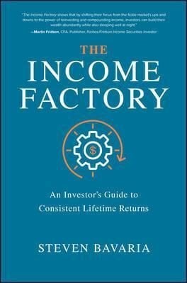 The Income Factory: An Investor's Guide to Consistent Lifetime Returns