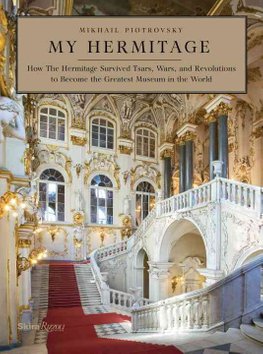 My Hermitage How the Hermitage Survived Tsars Wars and Revolutions to Become the Greatest Museum in the World