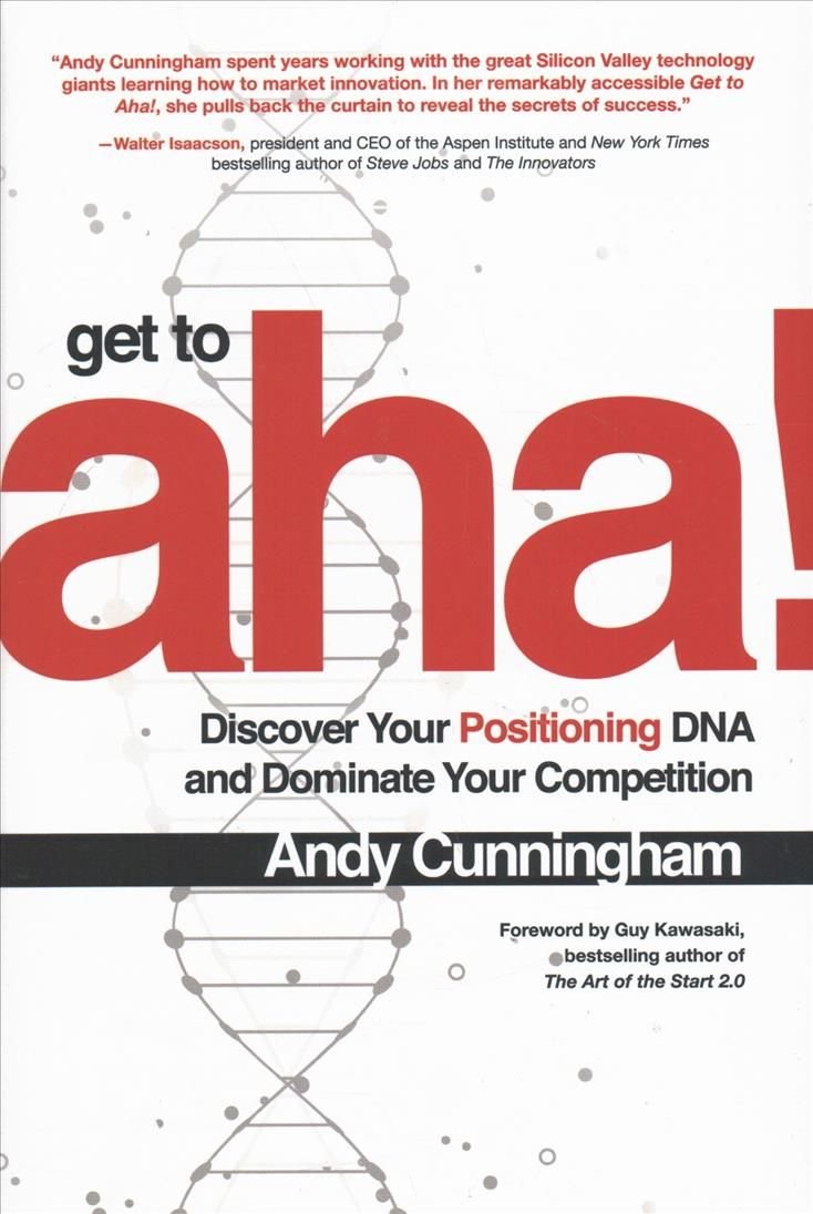 Get to Aha!: Discover Your Positioning DNA and Dominate Your Competition