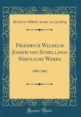 Friedrich Wilhelm Joseph von Schellings Sämtliche Werke: 1800-1802 (Classic Reprint) by Friedrich Wilhelm Joseph von Schelling