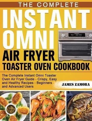 Instant Omni Air Fryer Toaster Oven Cookbook 2020: Effortless Instant Omni Air  Fryer Toaster Oven Recipes for Fast and Healthy Meals - Recipes which A  (Paperback)