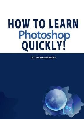 How To Learn Photoshop Quickly!