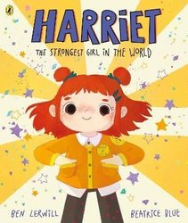 Harriet the Strongest Girl in the World by Ben Lerwill