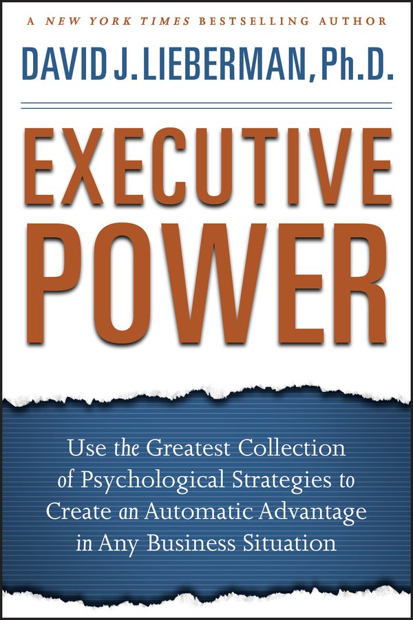 Executive Power - Use the Greatest Collection of Psychological Strategies to Create an Automatic Advantage in Any Business Situation