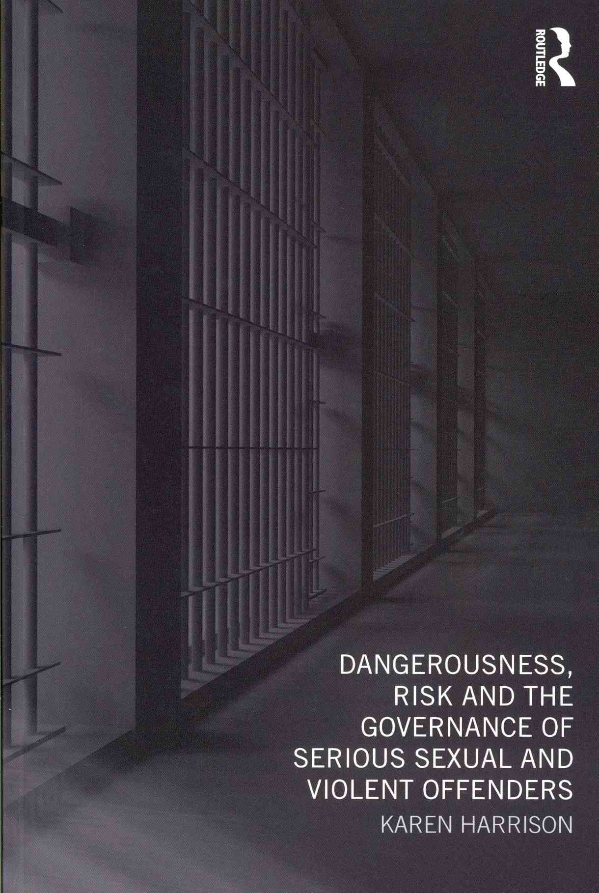 Dangerousness, Risk and the Governance of Serious Sexual and Violent Offenders