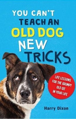 You Can't Teach an Old Dog New Tricks by Harry Dixon