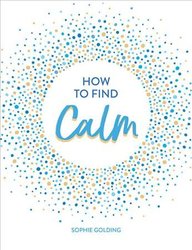How to Find Calm by Sophie Golding