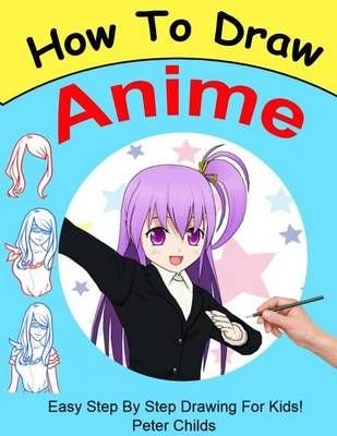 how to draw anime: A Step By Step anime drawing book for beginners