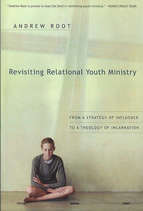 Revisiting Relational Youth Ministry - From a Strategy of Influence to a Theology of Incarnation