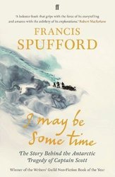 I May Be Some Time by Francis Spufford