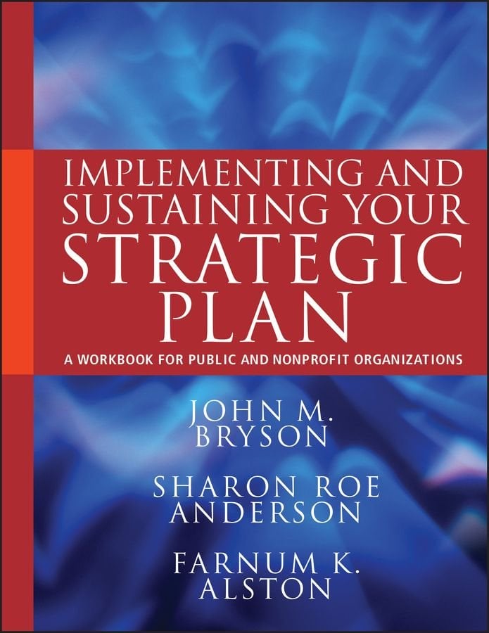 Implementing and Sustaining Your Strategic Plan - A Workbook for Public and Nonprofit Organizations