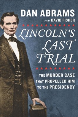 Lincolns-Last-Trial-The-Murder-Case-That-Propelled-Him-to-the-Presidency