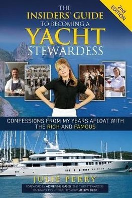 The Insiders Guide to Becoming a Yacht Stewardess 2nd Edition
Confessions from My Years Afloat with the Rich and Famous Epub-Ebook