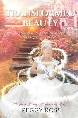 Kingdom Living: A New Way of Life - Transformed Beauty - the Real Cinderella Story - Fantasy versus Reality