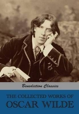 The Collected Works Of Oscar Wilde (Lady Windermere's Fan; Salome; A Woman Of No Importance; The Importance Of Being Earnest; An Ideal Husband; The Picture Of Dorian Gray; Lord Arthur Savile's Crime And Other Stories; Intentions; Essays And Lectures;  ...
