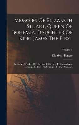 Buy Memoirs Of Elizabeth Stuart, Queen Of Bohemia, Daughter Of King ...