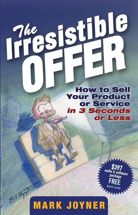 The Irresistible Offer - How to Sell Your Product or Service in 3 Seconds or Less