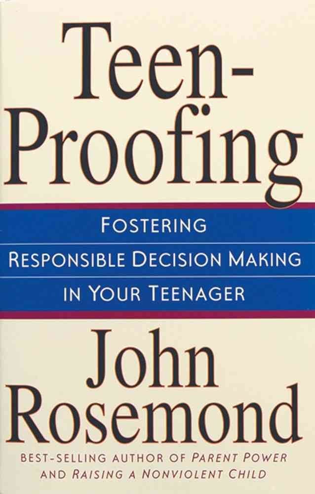 Teenproofing: Fostering Responsible Decision Making in Your Teenager