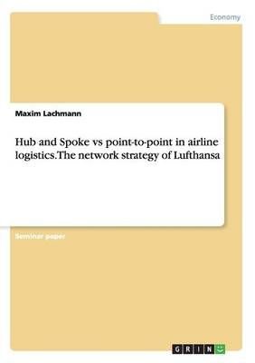 Hub and Spoke vs point-to-point in airline logistics. The network strategy of Lufthansa