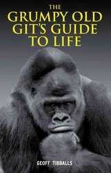 Grumpy Old Git's Guide to Life by Geoff Tibballs