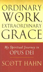 Ordinary Work, Extraordinary Grace by Scott W. Hahn
