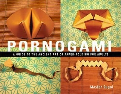 Pornogami: A Dirty Origami Instruction Book