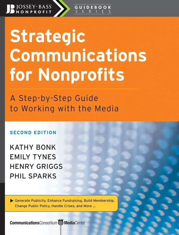 Strategic Communications for Nonprofits - A Step-By-Step Guide to Working with the Media 2e