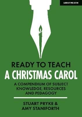 Ready to Teach: A Christmas Carol: A compendium of subject knowledge, resources and pedagogy by Amy Staniforth and Stuart Pryke