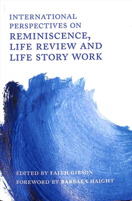 International Perspectives on Reminiscence, Life Review and Life Story Work by Faith Gibson and Jeffrey D. Webster