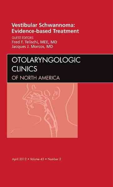 Vestibular Schwannoma: Evidence-based Treatment, An Issue of Otolaryngologic Clinics: Volume 45-2