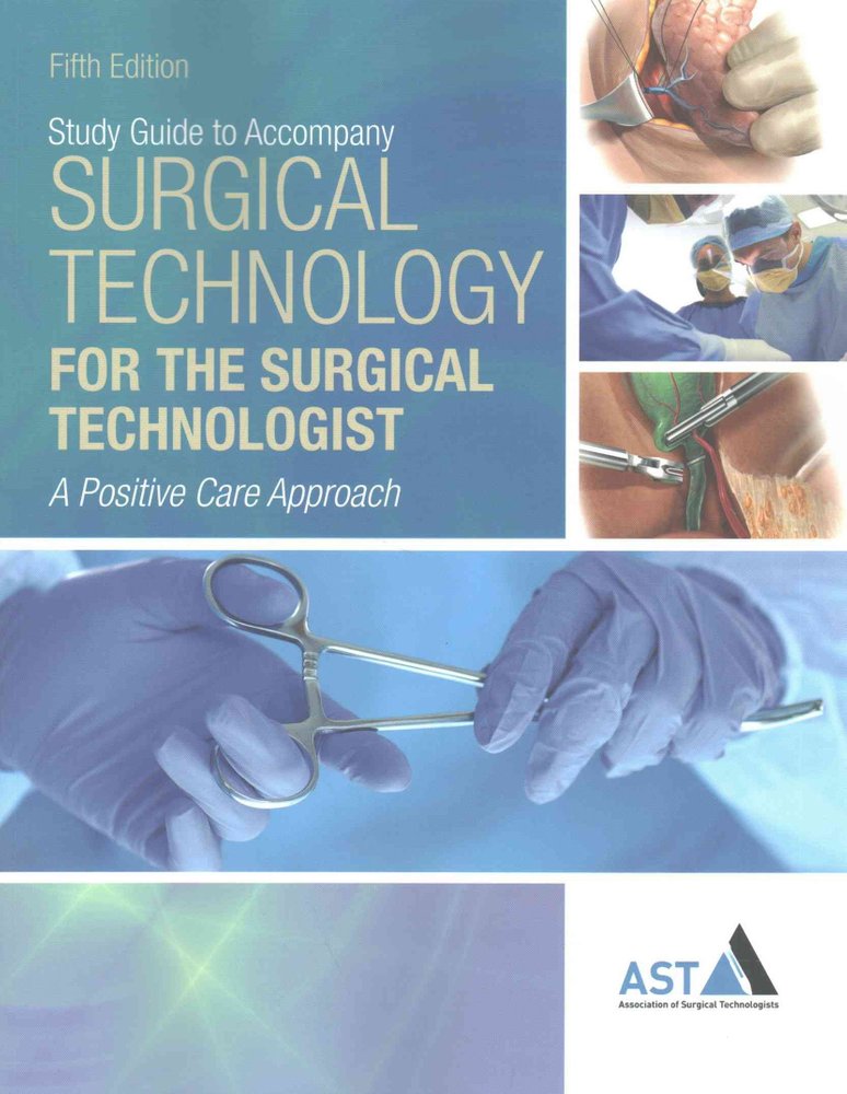 Study Guide With Lab Manual For The Association Of Surgical Technologists Surgical Technology For The Surgical Technologist A Positive Care Approach 5th Ast Association Of Surgical Technologists 9781305956438 