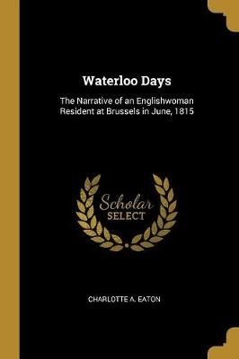 Buy Waterloo Days by Charlotte A Eaton With Free Delivery