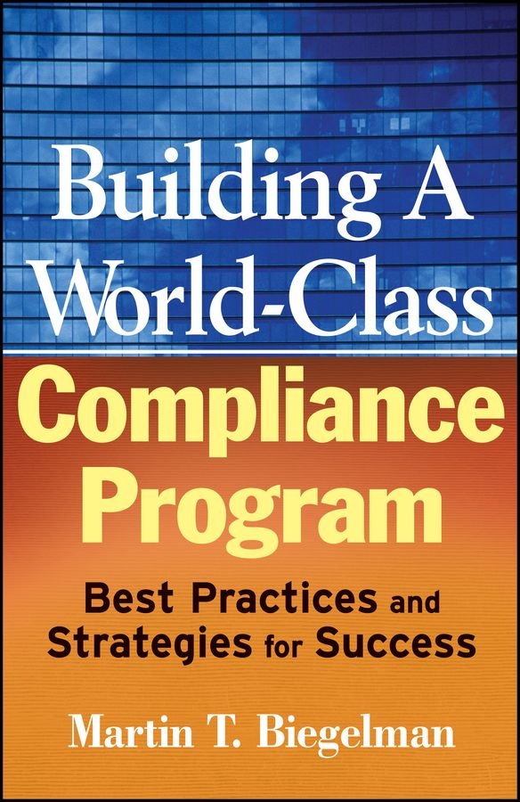 Building a World-Class Compliance Program - Best Practices and Strategies for Success