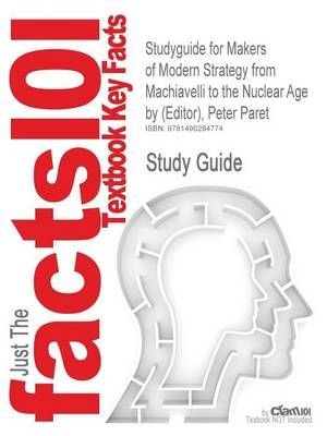 Studyguide for Makers of Modern Strategy from Machiavelli to the Nuclear Age by (Editor), Peter Paret, ISBN 9780691027647
