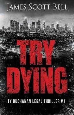 Buy Try Dying Ty Buchanan Legal Thriller 1 By James Scott Bell With Free Delivery Wordery Com