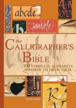 The Calligraphers Bible 100 Complete Alphabets and How to Draw Them