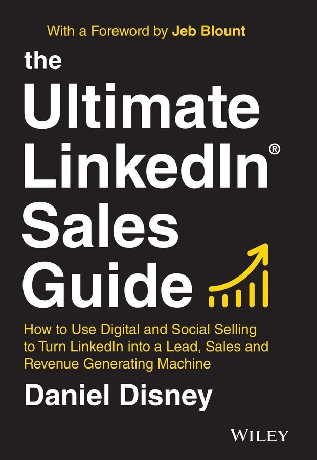 The Ultimate LinkedIn Sales Guide - How to Use Digital and Social Selling to Turn LinkedIn into a Lead, Sales and Revenue Generating Machine