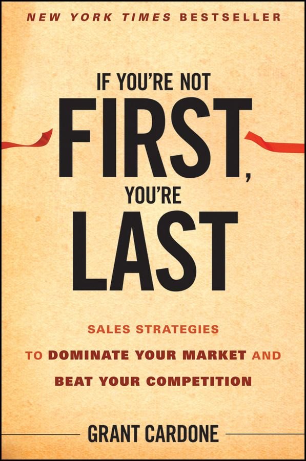If You're Not First You're Last - Sales Strategies to Dominate Your Market and Beat Your Competition