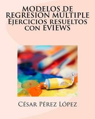 Buy Modelos de Regresion Multiple Ejercicios Resueltos Con Eviews by Cesar  Perez With Free Delivery 