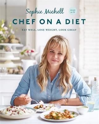 Buy Chef on a Diet: Loving Your Body and Your Food by Sophie Michell ...