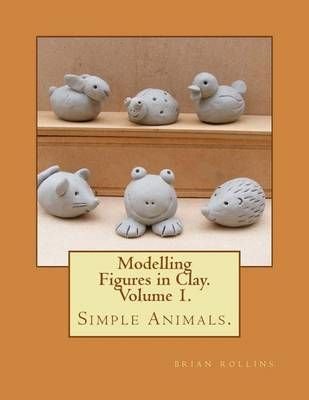 Buy Modelling Figures in Clay. Simple Animals. by Brian Rollins With Free  Delivery 