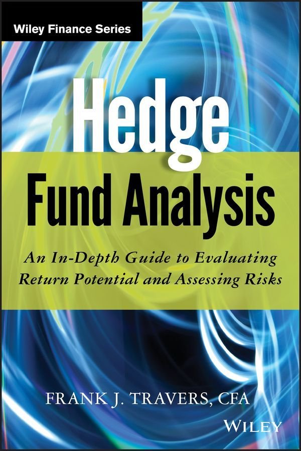 Hedge Fund Analysis - An In-Depth Guide to Evaluating Return Potential and Assessing Risks