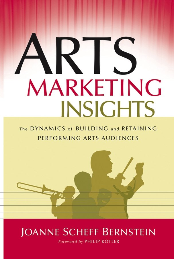 Arts Marketing Insights - The Dynamics of Building and Retaining Performing Arts Audiences
