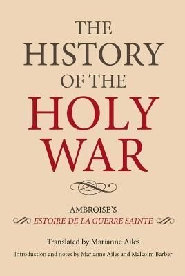 The History of the Holy War - Ambroise`s Estoire de la Guerre Sainte