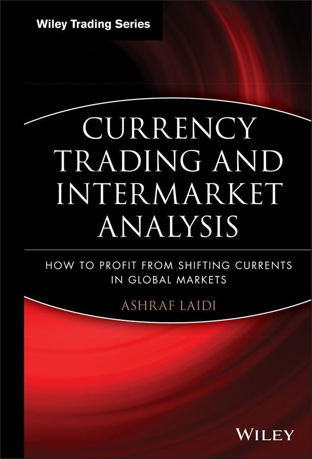 Currency Trading and Intermarket Analysis - How to Profit from the Shifting Currents in Global Markets