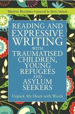 Reading and Expressive Writing with Traumatised Children, Young Refugees and Asylum Seekers by Marion Baraitser and Sheila Melzak
