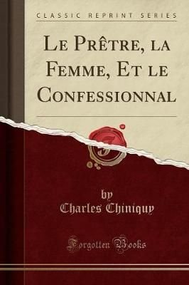 Le Pretre, La Femme, Et Le Confessionnal (Classic Reprint)