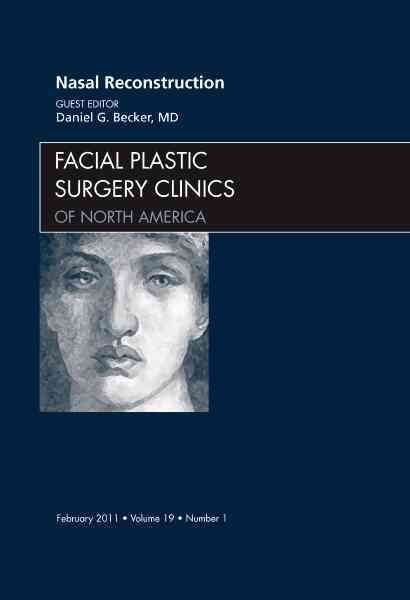 Nasal Reconstruction, An Issue of Facial Plastic Surgery Clinics: Volume 19-1