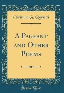 Buy Pageant and Other Poems (Classic Reprint) by Christina G. Rossetti ...